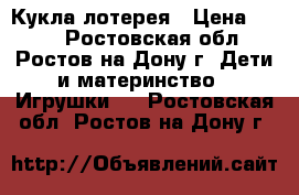 Кукла лотерея › Цена ­ 100 - Ростовская обл., Ростов-на-Дону г. Дети и материнство » Игрушки   . Ростовская обл.,Ростов-на-Дону г.